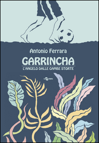 GARRINCHA - L\'ANGELO DALLE GAMBE STORTE