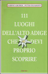 111 LUOGHI DELL\'ALTO ADIGE CHE DEVI PROPRIO SCOPRIRE