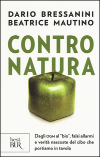 CONTRO NATURA - DAGLI OGM AL BIO FALSI ALLARMI E VERITA\' NASCOSTE DEL CIBO CHE PORTIAMO IN TAVOLA