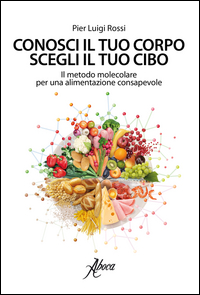 CONOSCI IL TUO CORPO SCEGLI IL TUO CIBO - IL METODO MOLECOLARE PER UNA ALIMENTAZIONE CONSAPEVOLE