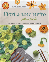 FIORI A UNCINETTO - PASSO PASSO 35 INCANTEVOLI FIORI PER PRINCIPIANTI