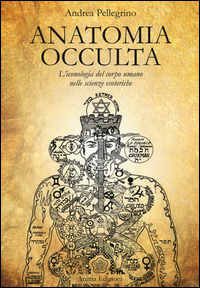 ANATOMIA OCCULTA - L\'ICONOLOGIA DEL CORPO UMANO NELLE SCIENZE ESOTERICHE