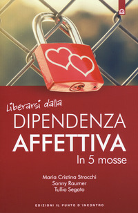 LIBERARSI DALLA DIPENDENZA AFFETTIVA IN 5 MOSSE