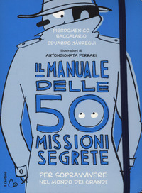 MANUALE DELLE 50 MISSIONI SEGRETE PER SOPRAVVIVERE NEL MONDO DEI GRANDI