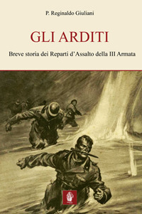 ARDITI - BREVE STORIA DEI REPARTI D\'ASSALTO DELLA TERZA ARMATA