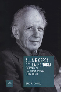 ALLA RICERCA DELLA MEMORIA - LA STORIA DI UNA NUOVA SCIENZA DELLA MENTE