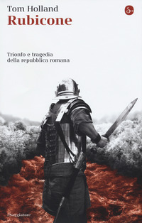 RUBICONE - TRIONFO E TRAGEDIA DELLA REPUBBLICA ROMANA