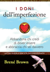 DONI DELL\'IMPERFEZIONE - ABBANDONA CHI CREDI DI DOVER ESSERE E ABBRACCIA CHI SEI DAVVERO