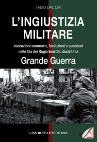 INGIUSTIZIA MILITARE - ESECUZIONI SOMMARIE FUCILAZIONI E PUNIZIONI NELLE FILA DEL REGIO ESERCITO