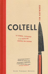 COLTELLI - LA STORIA L\'UTILIZZO E IL CULTO DEI COLTELLI DA CUCINA