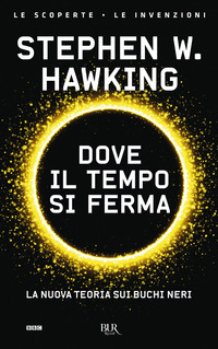 DOVE IL TEMPO SI FERMA - LA NUOVA TEORIA SUI BUCHI NERI