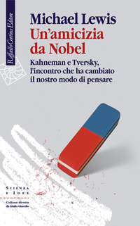 AMICIZIA DA NOBEL - KAHNEMAN A TVERSKY L\'INCONTRO CHE HA CAMBIATO IL NOSTRO MODO DI PENSARE