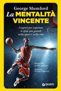 MENTALITA\' VINCENTE - I SEGRETI PER SUPERARE LE SFIDE PIU\' GRANDI NELLO SPORT E NELLA VITA