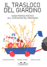 TRASLOCO DEL GIARDINO - GUIDA PRATICA POETICA ALL\'INVENZIONE DEL PAESAGGIO