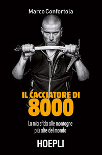 CACCIATORE DI 8000 - LA MIA SFIDA ALLE MONTAGNE PIU\' ALTE DEL MONDO