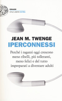 IPERCONNESSI - PERCHE\' I RAGAZZI OGGI CRESCONO MENO RIBELLI PIU\' TOLLERANTI