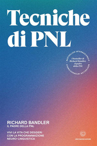 TECNICHE DI PNL - VIVI LA VITA CHE DESIDERI CON LA PROGRAMMAZIONE NEURO LINGUISTICA