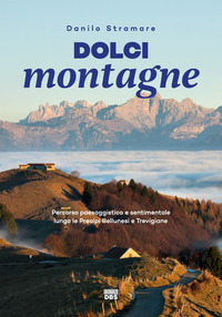 DOLCI MONTAGNE - PERCORSO PAESAGGISTICO E SENTIMENTALE LUNGO LE PREALPI BELLUNESI E TREVIGIANE