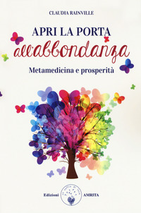 APRI LA PORTA ALL\'ABBONDANZA - METAMEDICINA E PROSPERITA\'