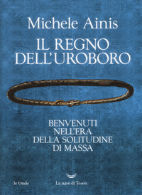 REGNO DELL\'UROBORO - BENVENUTI NELL\'ERA DELLA SOLITUDINE DI MASSA