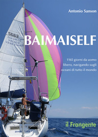 BAIMAISELF - 1165 GIORNI DA UOMO LIBERO NAVIGANDO SUGLI OCEANI DI TUTTO IL MONDO