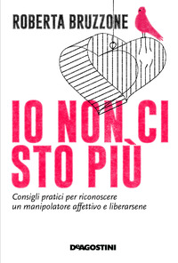 IO NON CI STO PIU\' - CONSIGLI PRATICI PER RICONOSCERE UN MANIPOLATORE AFFETTIVO