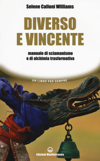 DIVERSO E VINCENTE - MANUALE DI SCIAMANISMO E DI ALCHIMIA TRASFORMATIVA