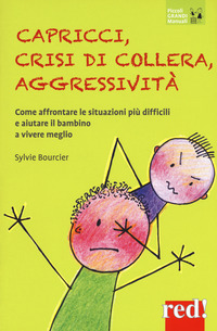 CAPRICCI CRISI DI COLLERA AGGRESSIVITA\' - COME AFFRONTARE LE SITUAZIONI DIFFICILI