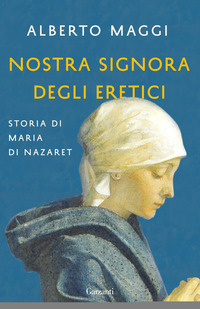 NOSTRA SIGNORA DEGLI ERETICI - STORIA DI MARIA DI NAZARET