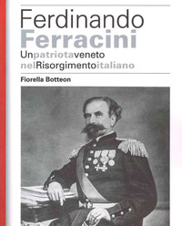 FERDINANDO FERRACINI - UN PATRIOTA VENETO NEL RISORGIMENTO ITALIANO