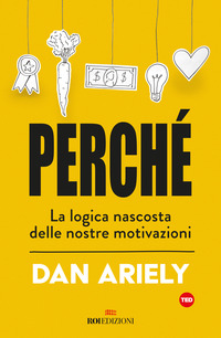 PERCHE\' - LA LOGICA NASCOSTA DELLE NOSTRE MOTIVAZIONI