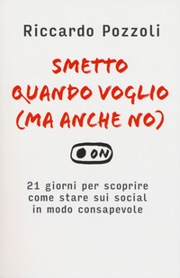 SMETTO QUANDO VOGLIO MA ANCHE NO - 21GIORNI PER SCOPRIRE COME STARE SUI SOCIAL IN MODO CONSAPEVOLE