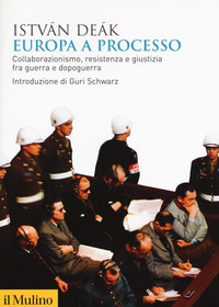 EUROPA A PROCESSO - COLLABORAZIONISMO RESISTENZA E GIUSTIZIA FRA GUERRA E DOPOGUERRA