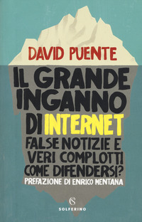 GRANDE INGANNO DI INTERNET - FALSE NOTIZIE E VERI COMPLOTTI COME DIFENDERSI ?