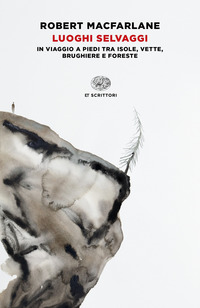 LUOGHI SELVAGGI - IN VIAGGIO A PIEDI TRA ISOLE VETTE BRUGHIERE E FORESTE