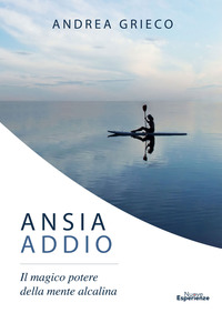 ANSIA ADDIO - IL MAGICO POTERE DELLA MENTE ALCALINA