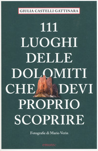 111 LUOGHI DELLE DOLOMITI CHE DEVI PROPRIO SCOPRIRE