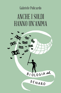 ANCHE I SOLDI HANNO UN\'ANIMA. BIOLOGIA DEL DENARO