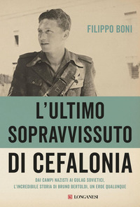 ULTIMO SOPRAVVISSUTO DI CEFALONIA - DAI CAMPI NAZISTI AI GULAG SOVIETICI - BRUNO BERTOLDI