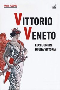VITTORIO VENETO - LUCI E OMBRE DI UNA VITTORIA