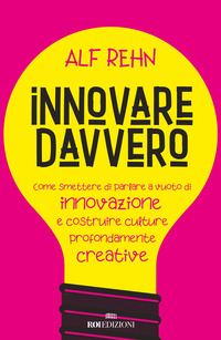 INNOVARE DAVVERO - COME SMETTERE DI PARLARE A VUOTO DI INNOVAZIONE