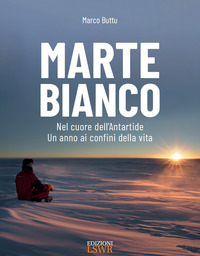 MARTE BIANCO - NEL CUORE DELL\'ANTARTIDE UN ANNO AI CONFINI DELLA VITA