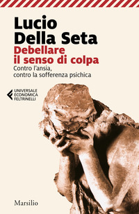 DEBELLARE IL SENSO DI COLPA - CONTRO L\'ANSIA CONTRO LA SOFFERENZA PSICHICA