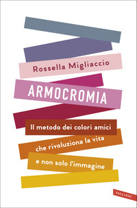ARMOCROMIA - IL METODO DEI COLORI AMICI CHE RIVOLUZIONA LA VITA E NON SOLO L\'IMMAGINE