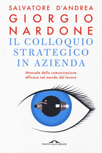 COLLOQUIO STRATEGICO IN AZIENDA - MANUALE DELLA COMUNICAZIONE EFFICACE NEL MONDO DEL LAVORO