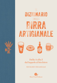 DIZIONARIO DELLA BIRRA ARTIGIANALE - DALLA A ALLA Z DAL LUPPOLO AL BICCHIERE