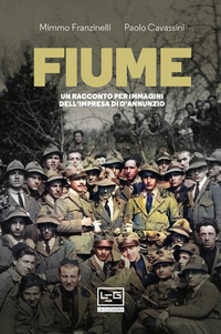 FIUME - UN RACCONTO PER IMMAGINI DELL\'IMPRESA DI D\'ANNUNZIO