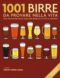 1001 BIRRE DA PROVARE NELLA VITA - UNA SELEZIONE DELLE MIGLIORI BIRRE DA TUTTO IL MONDO