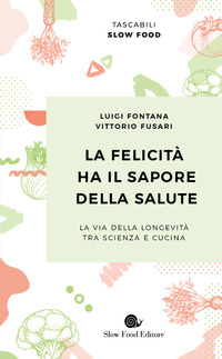 FELICITA\' HA IL SAPORE DELLA SALUTE - LA VIA DELLA LONGEVITA\' TRA SCIENZA E CUCINA