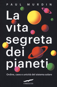 VITA SEGRETA DEI PIANETI - ORDINE CAOS E UNICITA\' DEL SISTEMA SOLARE
